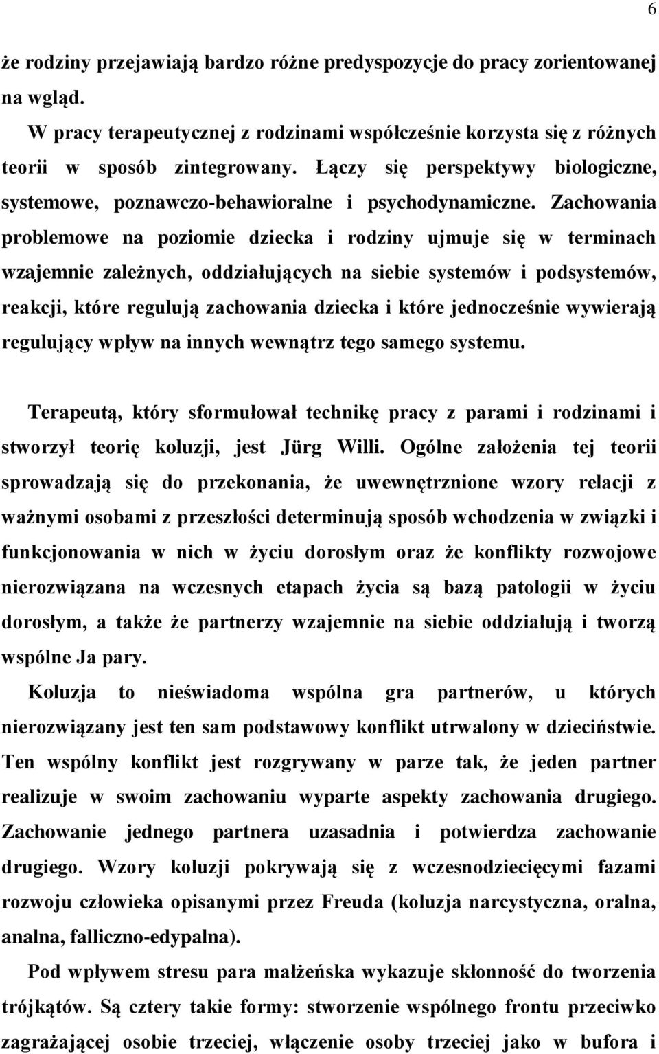 Zachowania problemowe na poziomie dziecka i rodziny ujmuje się w terminach wzajemnie zależnych, oddziałujących na siebie systemów i podsystemów, reakcji, które regulują zachowania dziecka i które