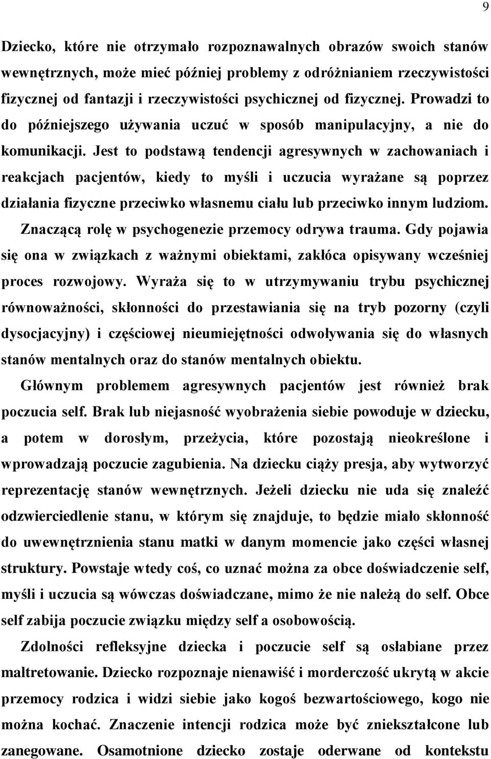 Jest to podstawą tendencji agresywnych w zachowaniach i reakcjach pacjentów, kiedy to myśli i uczucia wyrażane są poprzez działania fizyczne przeciwko własnemu ciału lub przeciwko innym ludziom.