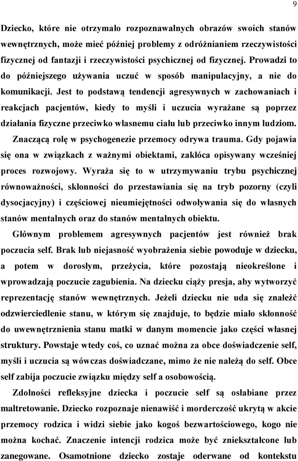 Jest to podstawą tendencji agresywnych w zachowaniach i reakcjach pacjentów, kiedy to myśli i uczucia wyrażane są poprzez działania fizyczne przeciwko własnemu ciału lub przeciwko innym ludziom.