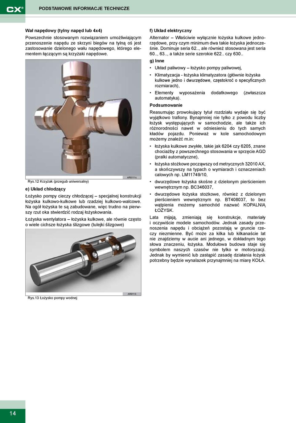 12 Krzyżak (przegub uniwersalny) AR0111c e) Układ chłodzący Łożysko pompy cieczy chłodzącej specjalnej konstrukcji łożyska kulkowo-kulkowe lub rzadziej kulkowo-walcowe.