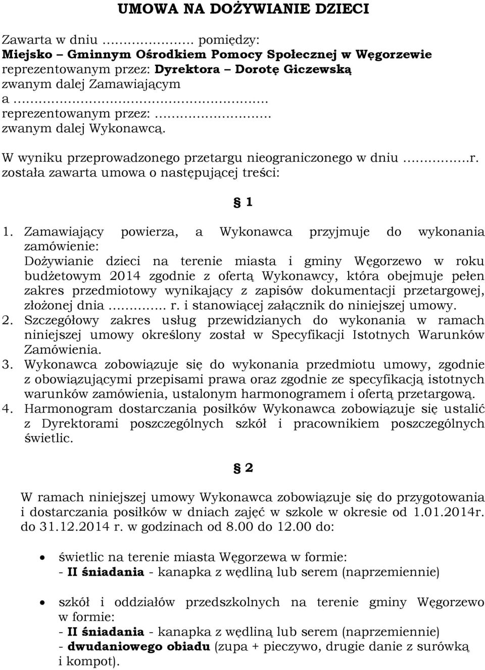 Zamawiający powierza, a Wykonawca przyjmuje do wykonania zamówienie: Dożywianie dzieci na terenie miasta i gminy Węgorzewo w roku budżetowym 2014 zgodnie z ofertą Wykonawcy, która obejmuje pełen