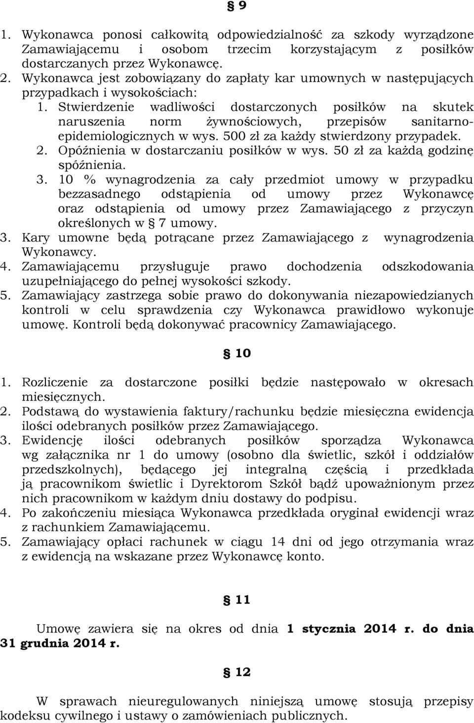 Stwierdzenie wadliwości dostarczonych posiłków na skutek naruszenia norm żywnościowych, przepisów sanitarnoepidemiologicznych w wys. 500 zł za każdy stwierdzony przypadek. 2.