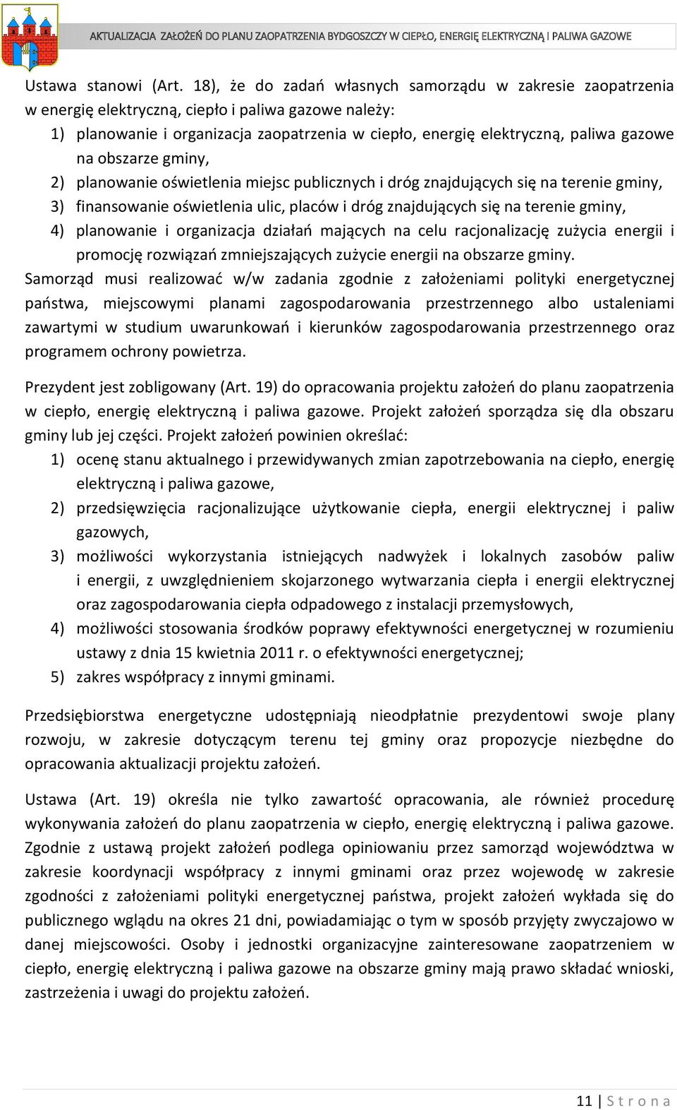 na obszarze gminy, 2) planowanie oświetlenia miejsc publicznych i dróg znajdujących się na terenie gminy, 3) finansowanie oświetlenia ulic, placów i dróg znajdujących się na terenie gminy, 4)