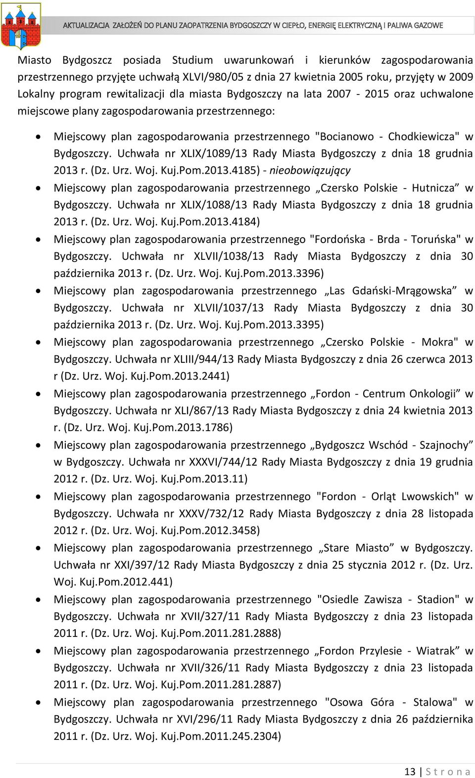 Uchwała nr XLIX/1089/13 Rady Miasta Bydgoszczy z dnia 18 grudnia 2013 r. (Dz. Urz. Woj. Kuj.Pom.2013.4185) - nieobowiązujący Miejscowy plan zagospodarowania przestrzennego Czersko Polskie - Hutnicza w Bydgoszczy.