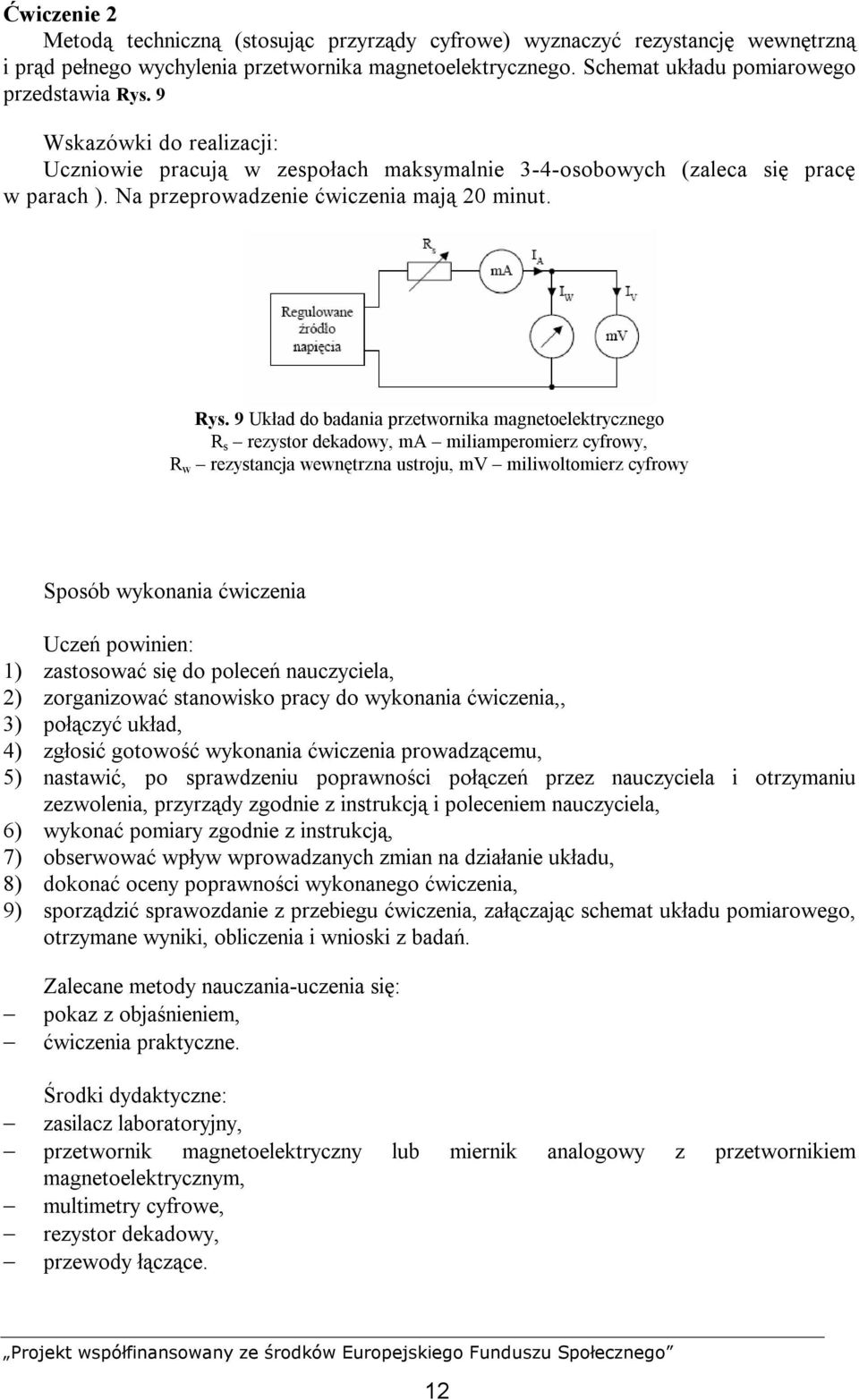 9 Układ do badania przetwornika magnetoelektrycznego R s rezystor dekadowy, ma miliamperomierz cyfrowy, R w rezystancja wewnętrzna ustroju, mv miliwoltomierz cyfrowy Sposób wykonania ćwiczenia Uczeń