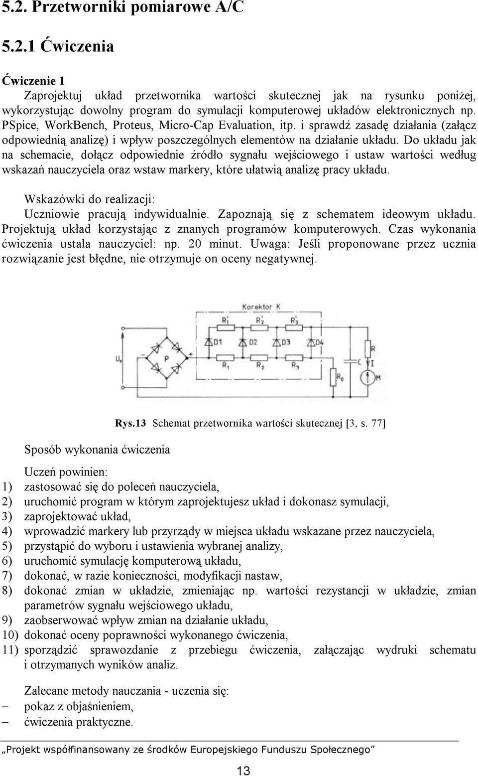 Do układu jak na schemacie, dołącz odpowiednie źródło sygnału wejściowego i ustaw wartości według wskazań nauczyciela oraz wstaw markery, które ułatwią analizę pracy układu.