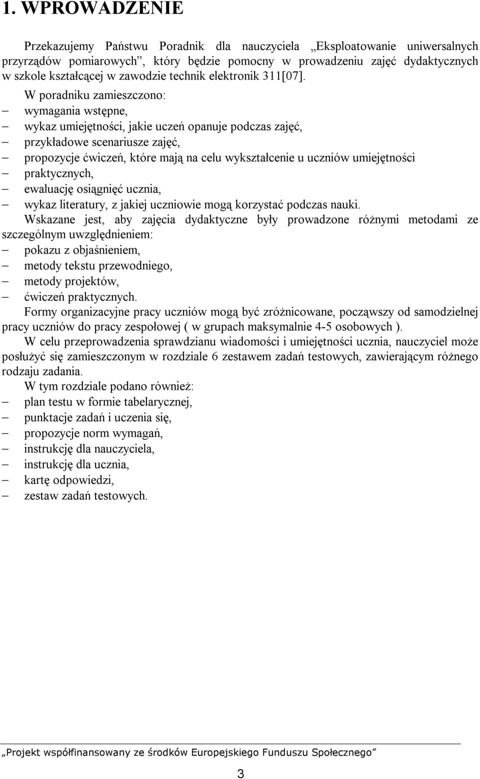 W poradniku zamieszczono: wymagania wstępne, wykaz umiejętności, jakie uczeń opanuje podczas zajęć, przykładowe scenariusze zajęć, propozycje ćwiczeń, które mają na celu wykształcenie u uczniów