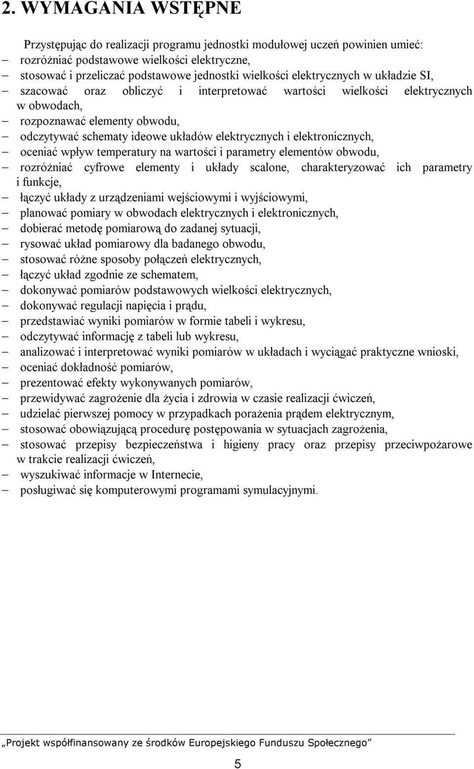 elektronicznych, oceniać wpływ temperatury na wartości i parametry elementów obwodu, rozróżniać cyfrowe elementy i układy scalone, charakteryzować ich parametry i funkcje, łączyć układy z