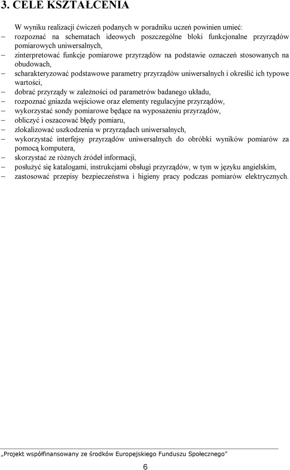 przyrządy w zależności od parametrów badanego układu, rozpoznać gniazda wejściowe oraz elementy regulacyjne przyrządów, wykorzystać sondy pomiarowe będące na wyposażeniu przyrządów, obliczyć i