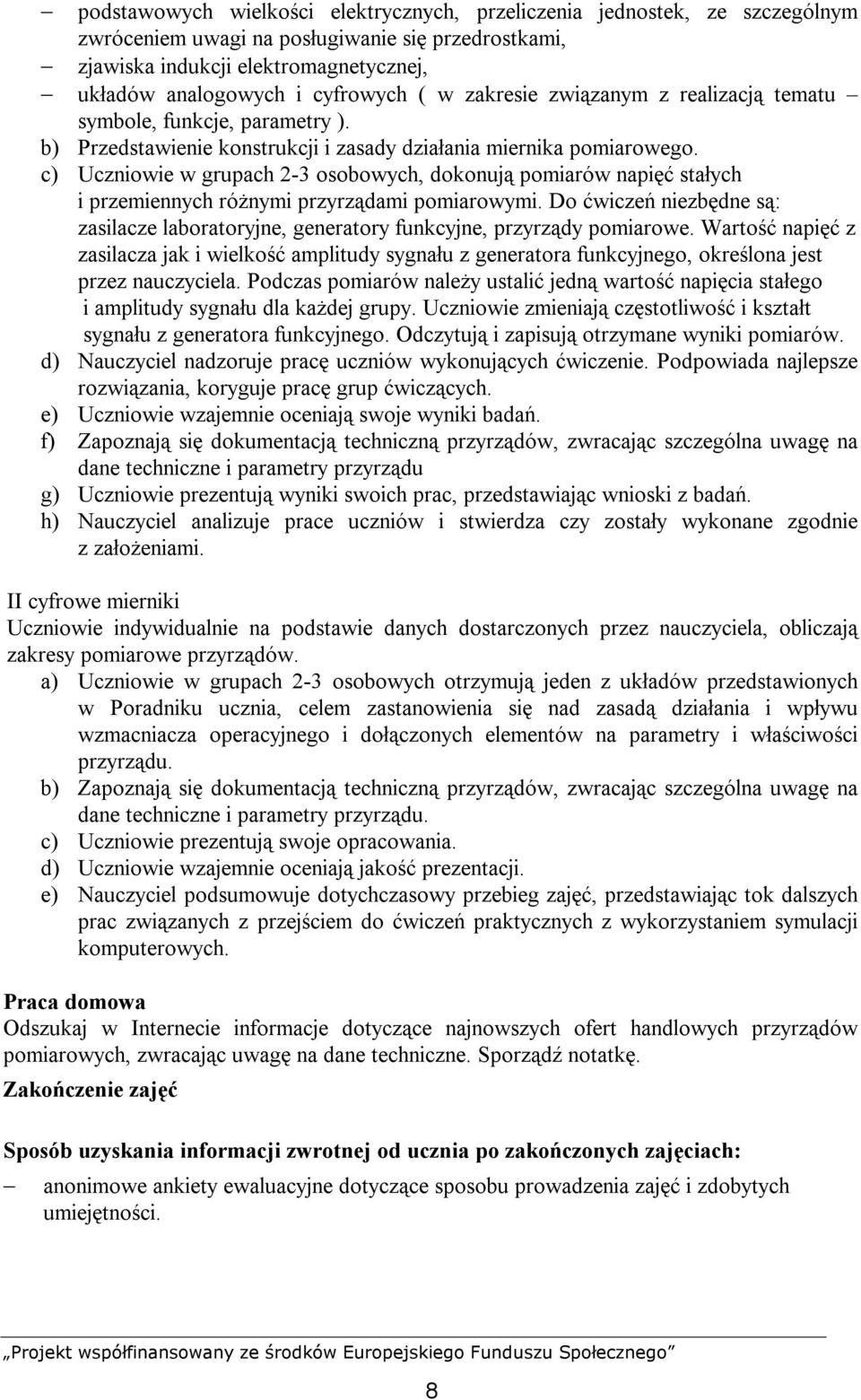 c) Uczniowie w grupach 2-3 osobowych, dokonują pomiarów napięć stałych i przemiennych różnymi przyrządami pomiarowymi.