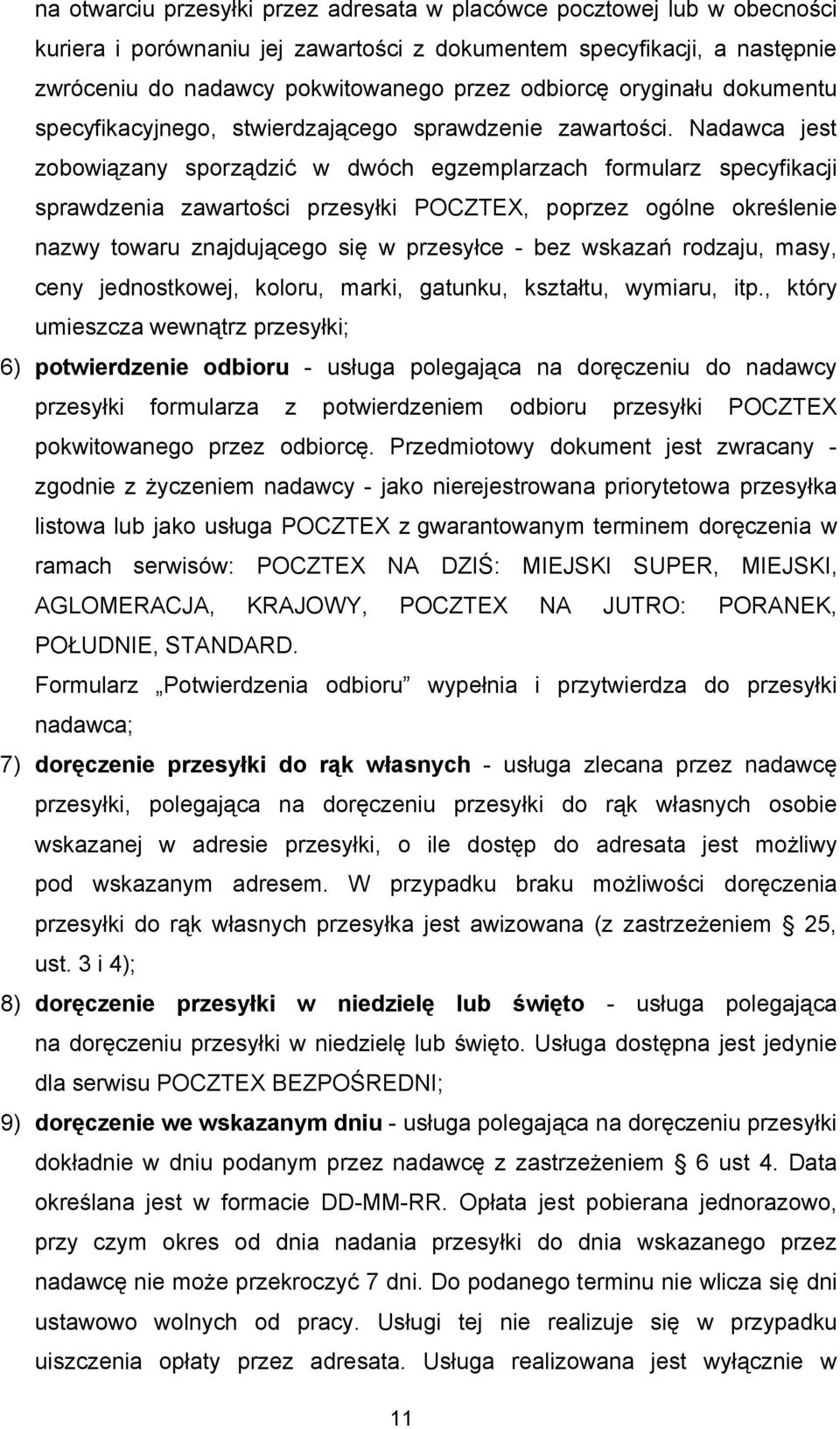 Nadawca jest zobowiązany sporządzić w dwóch egzemplarzach formularz specyfikacji sprawdzenia zawartości przesyłki POCZTEX, poprzez ogólne określenie nazwy towaru znajdującego się w przesyłce - bez