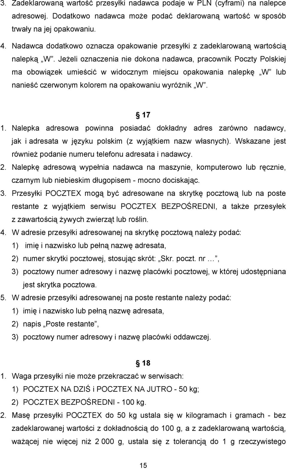 Jeżeli oznaczenia nie dokona nadawca, pracownik Poczty Polskiej ma obowiązek umieścić w widocznym miejscu opakowania nalepkę W lub nanieść czerwonym kolorem na opakowaniu wyróżnik W. 17 1.