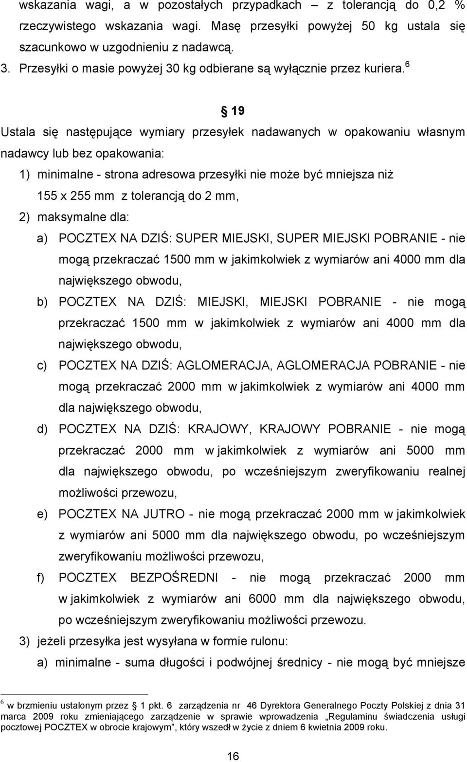 6 19 Ustala się następujące wymiary przesyłek nadawanych w opakowaniu własnym nadawcy lub bez opakowania: 1) minimalne - strona adresowa przesyłki nie może być mniejsza niż 155 x 255 mm z tolerancją