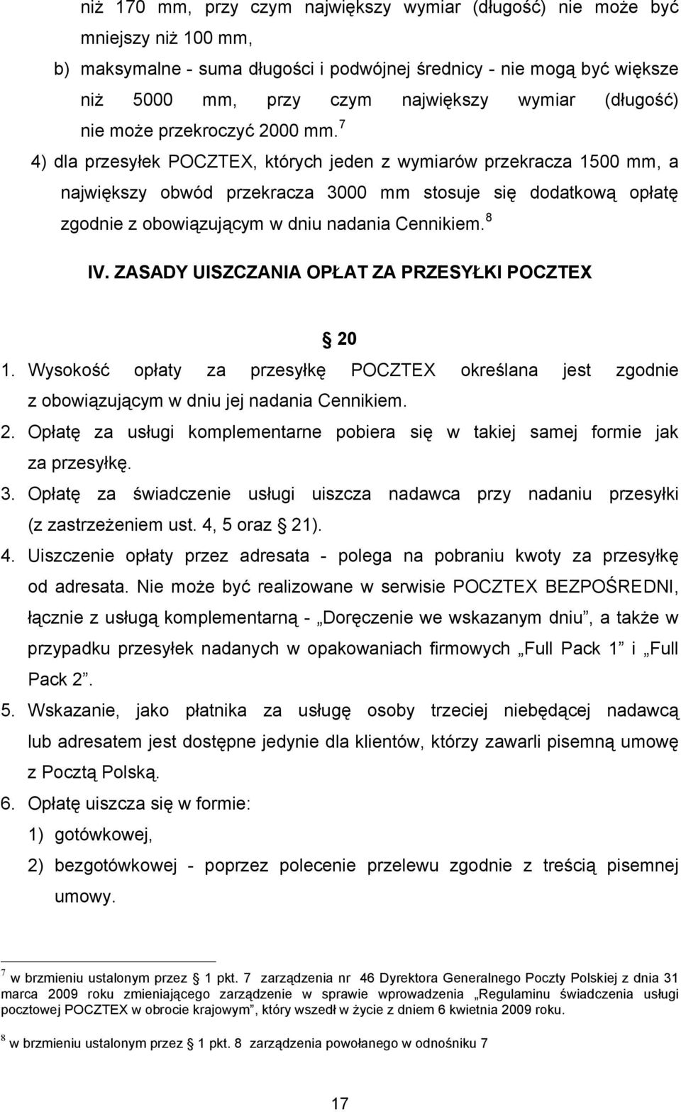 7 4) dla przesyłek POCZTEX, których jeden z wymiarów przekracza 1500 mm, a największy obwód przekracza 3000 mm stosuje się dodatkową opłatę zgodnie z obowiązującym w dniu nadania Cennikiem. 8 IV.