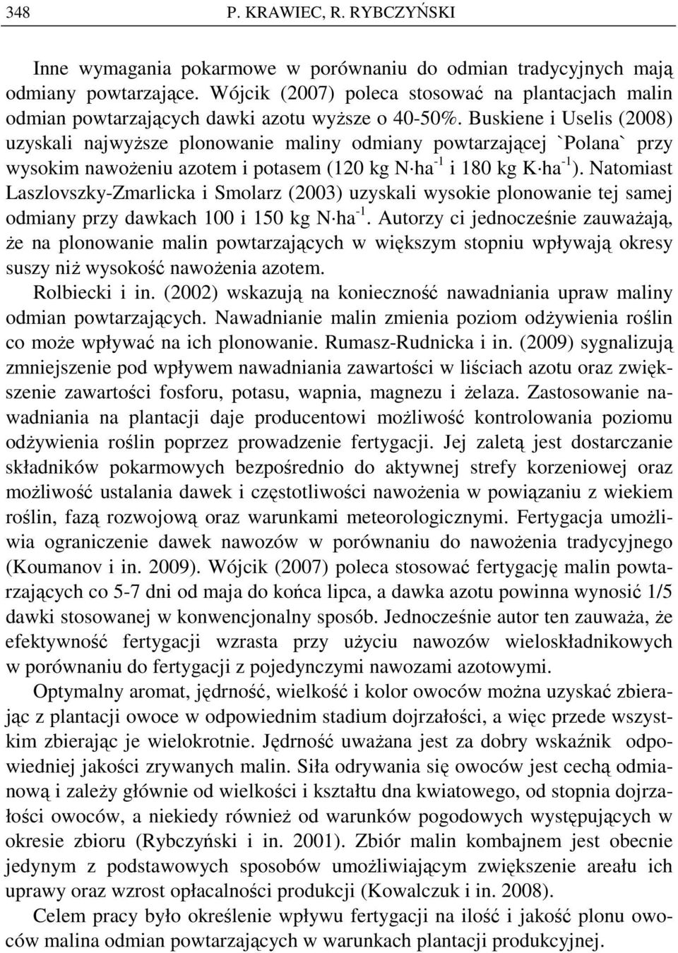 Buskiene i Uselis (2008) uzyskali najwyŝsze plonowanie maliny odmiany powtarzającej `Polana` przy wysokim nawoŝeniu azotem i potasem (120 kg N ha -1 i 180 kg K ha -1 ).