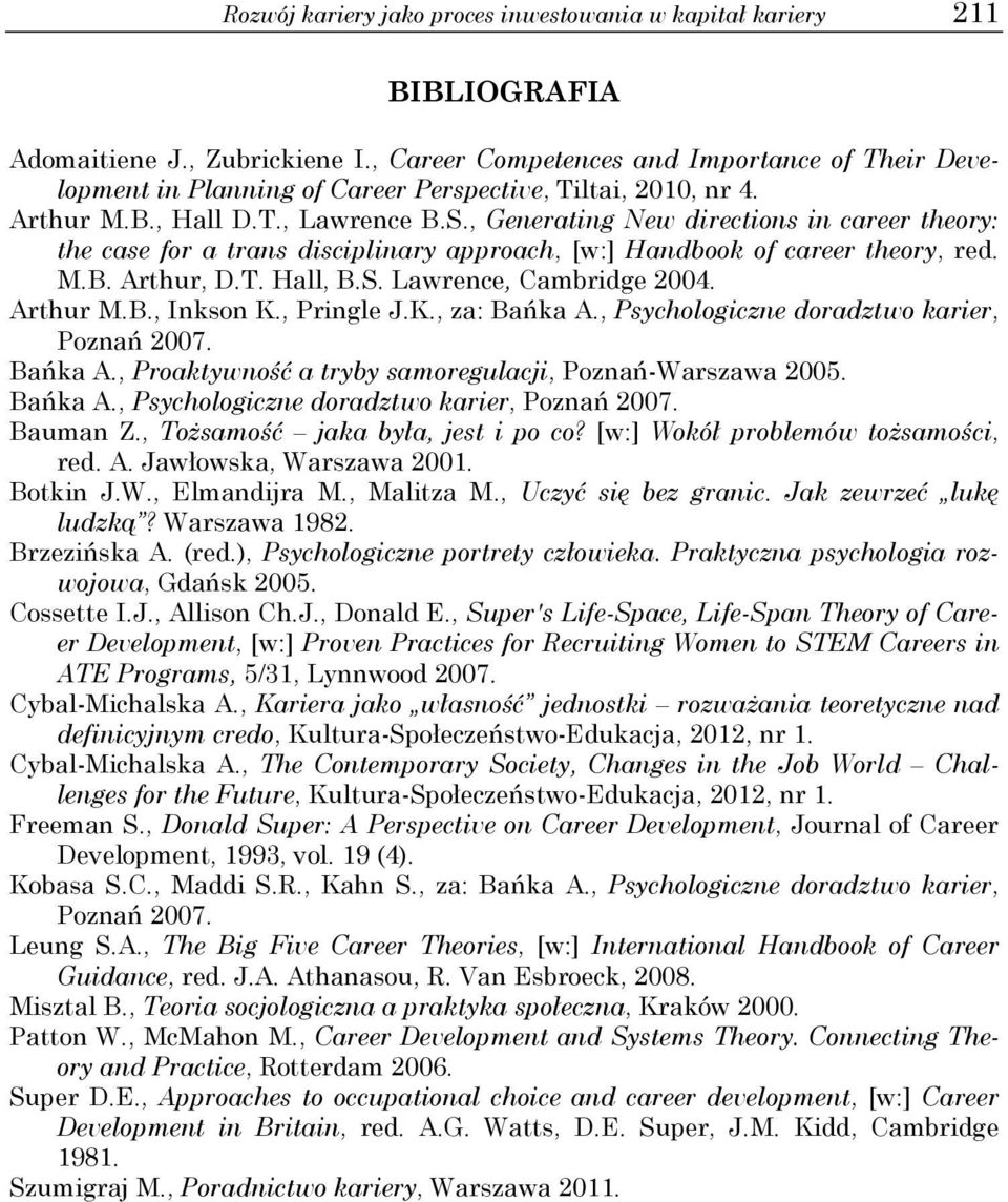 , Generating New directions in career theory: the case for a trans disciplinary approach, [w:] Handbook of career theory, red. M.B. Arthur, D.T. Hall, B.S. Lawrence, Cambridge 2004. Arthur M.B., Inkson K.