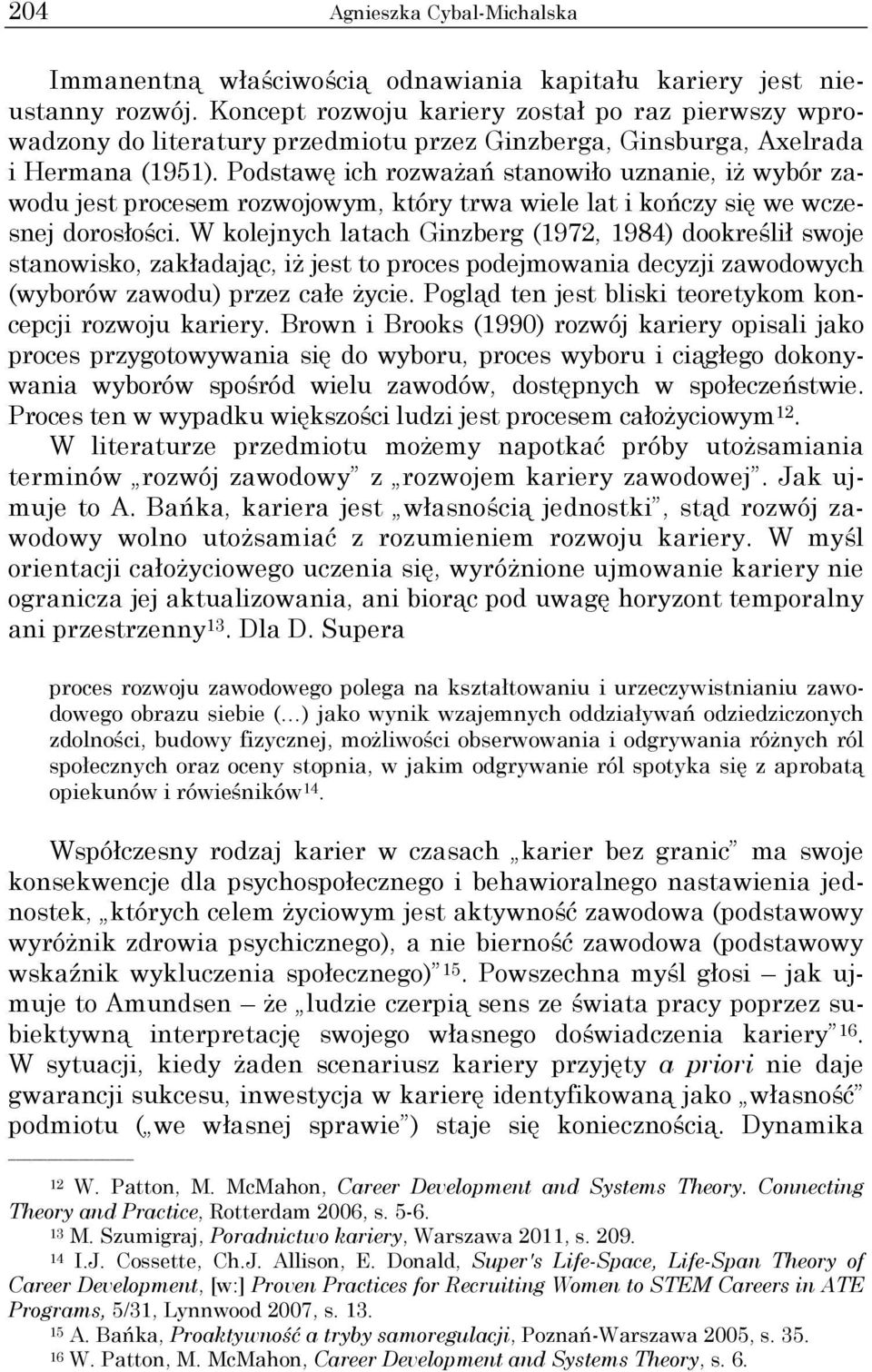 Podstawę ich rozważań stanowiło uznanie, iż wybór zawodu jest procesem rozwojowym, który trwa wiele lat i kończy się we wczesnej dorosłości.