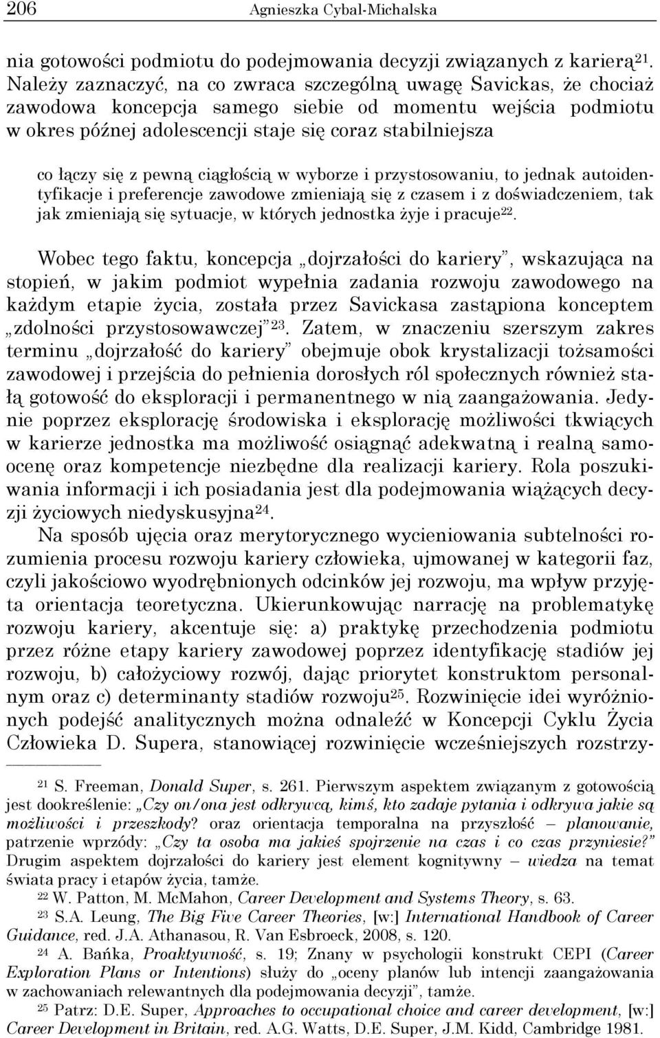 się z pewną ciągłością w wyborze i przystosowaniu, to jednak autoidentyfikacje i preferencje zawodowe zmieniają się z czasem i z doświadczeniem, tak jak zmieniają się sytuacje, w których jednostka