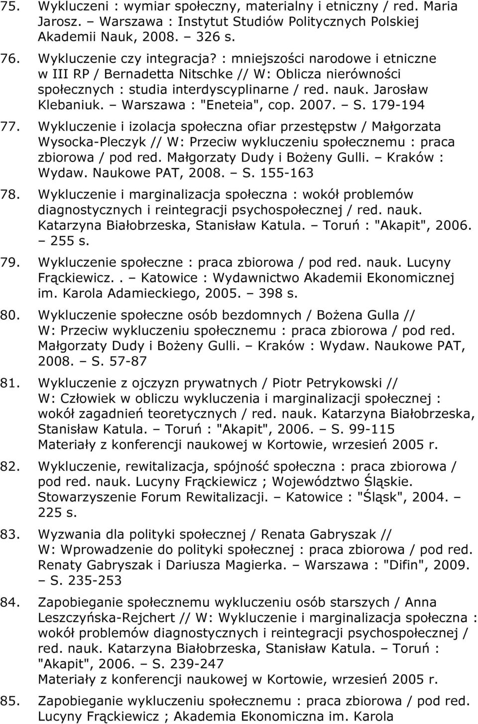 179-194 77. Wykluczenie i izolacja społeczna ofiar przestępstw / Małgorzata Wysocka-Pleczyk // W: Przeciw wykluczeniu społecznemu : praca zbiorowa / pod red. Małgorzaty Dudy i Bożeny Gulli.