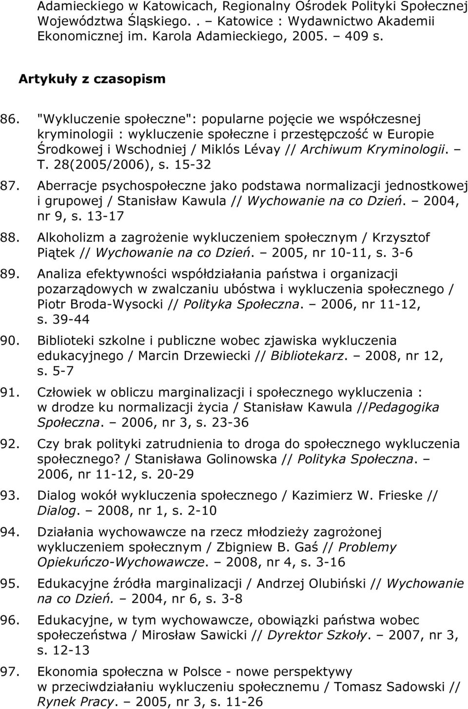 28(2005/2006), s. 15-32 87. Aberracje psychospołeczne jako podstawa normalizacji jednostkowej i grupowej / Stanisław Kawula // Wychowanie na co Dzień. 2004, nr 9, s. 13-17 88.