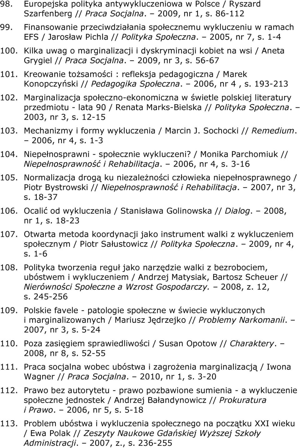 Kilka uwag o marginalizacji i dyskryminacji kobiet na wsi / Aneta Grygiel // Praca Socjalna. 2009, nr 3, s. 56-67 101.