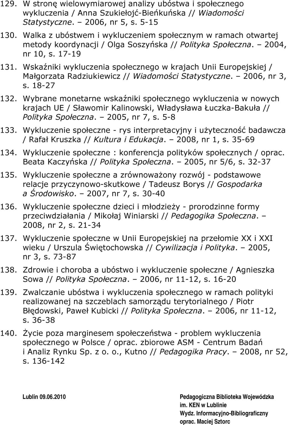 Wskaźniki wykluczenia społecznego w krajach Unii Europejskiej / Małgorzata Radziukiewicz // Wiadomości Statystyczne. 2006, nr 3, s. 18-27 132.