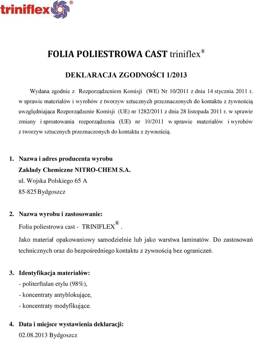 w sprawie zmiany i sprostowania rozporządzenia (UE) nr 10/2011 w sprawie materiałów i wyrobów z tworzyw sztucznych przeznaczonych do kontaktu z żywnością. 1. Nazwa i adres producenta wyrobu Zakłady Chemiczne NITRO-CHEM S.