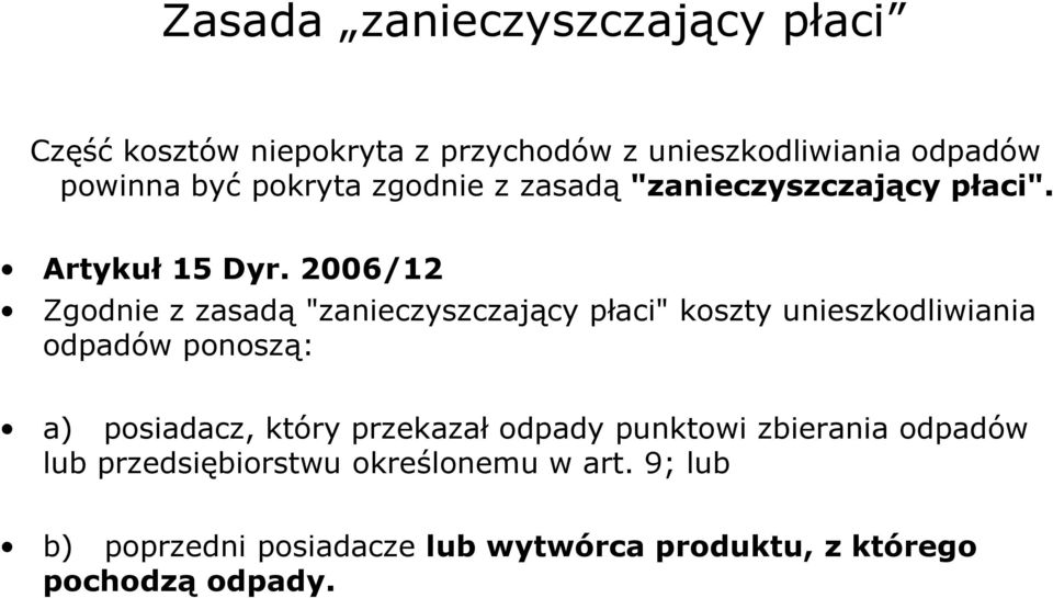 2006/12 Zgodnie z zasadą "zanieczyszczający płaci" koszty unieszkodliwiania odpadów ponoszą: a) posiadacz, który