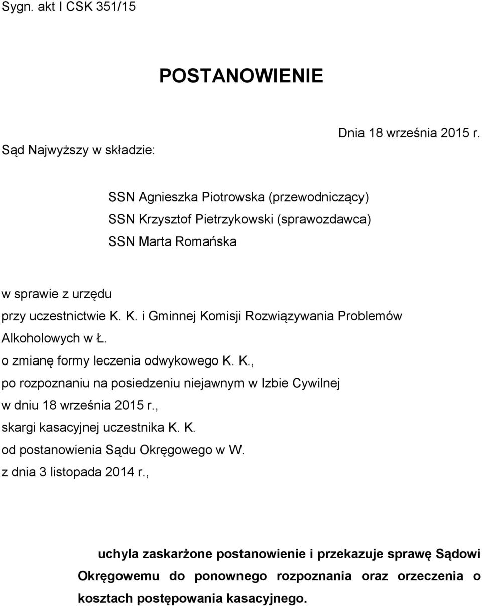 o zmianę formy leczenia odwykowego K. K., po rozpoznaniu na posiedzeniu niejawnym w Izbie Cywilnej w dniu 18 września 2015 r., skargi kasacyjnej uczestnika K. K. od postanowienia Sądu Okręgowego w W.