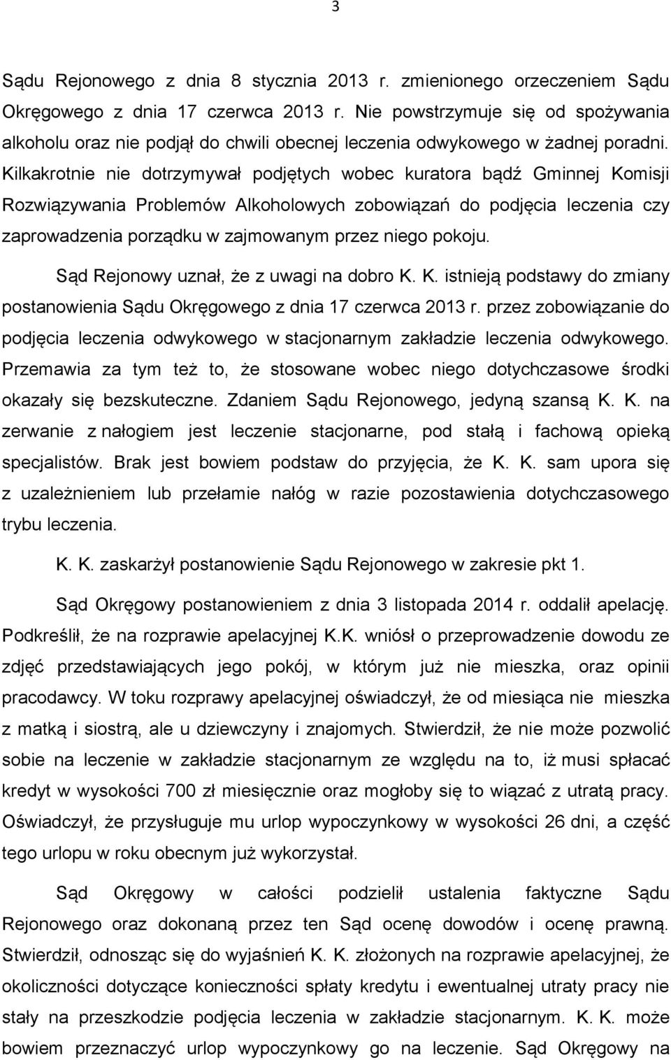 Kilkakrotnie nie dotrzymywał podjętych wobec kuratora bądź Gminnej Komisji Rozwiązywania Problemów Alkoholowych zobowiązań do podjęcia leczenia czy zaprowadzenia porządku w zajmowanym przez niego