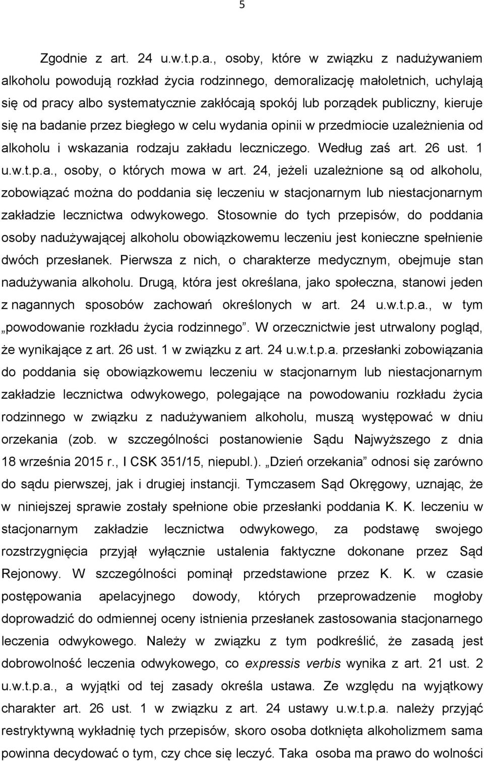 , osoby, które w związku z nadużywaniem alkoholu powodują rozkład życia rodzinnego, demoralizację małoletnich, uchylają się od pracy albo systematycznie zakłócają spokój lub porządek publiczny,