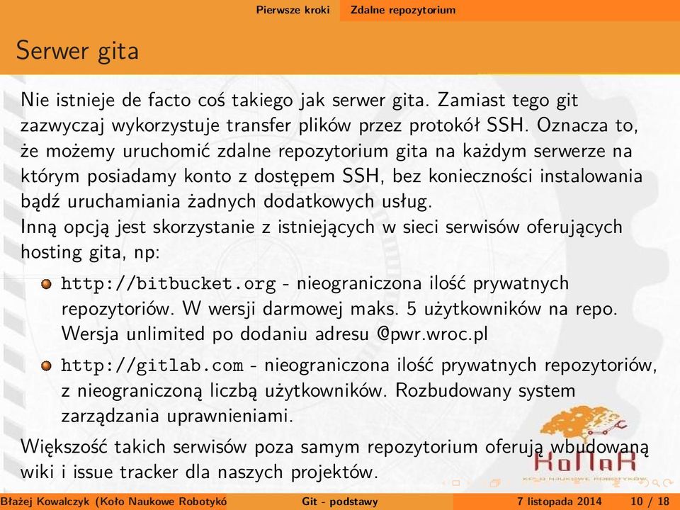 Inną opcją jest skorzystanie z istniejących w sieci serwisów oferujących hosting gita, np: http://bitbucket.org - nieograniczona ilość prywatnych repozytoriów. W wersji darmowej maks.