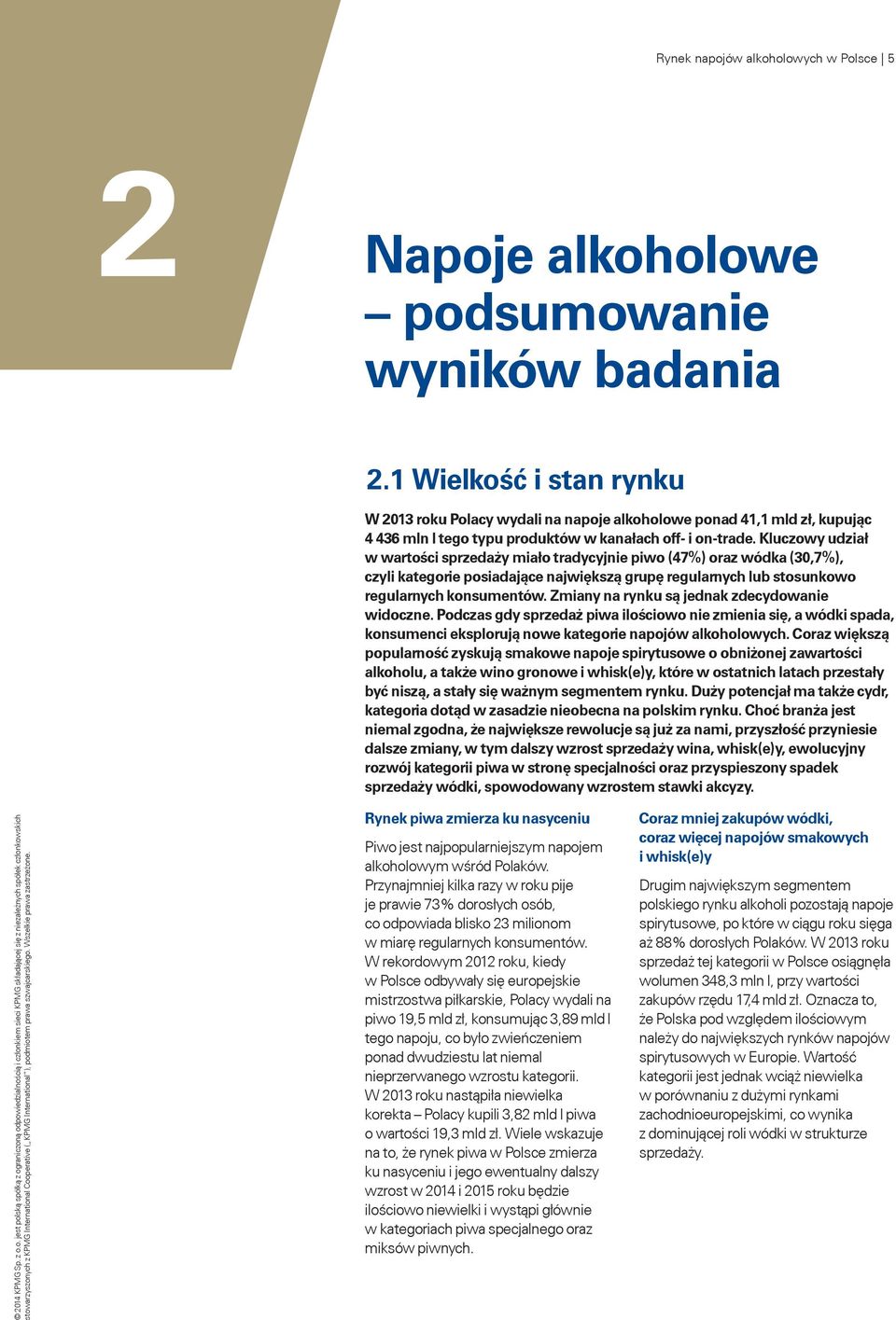 Kluczowy udział w wartości sprzedaży miało tradycyjnie piwo (47%) oraz wódka (30,7%), czyli kategorie posiadające największą grupę regularnych lub stosunkowo regularnych konsumentów.