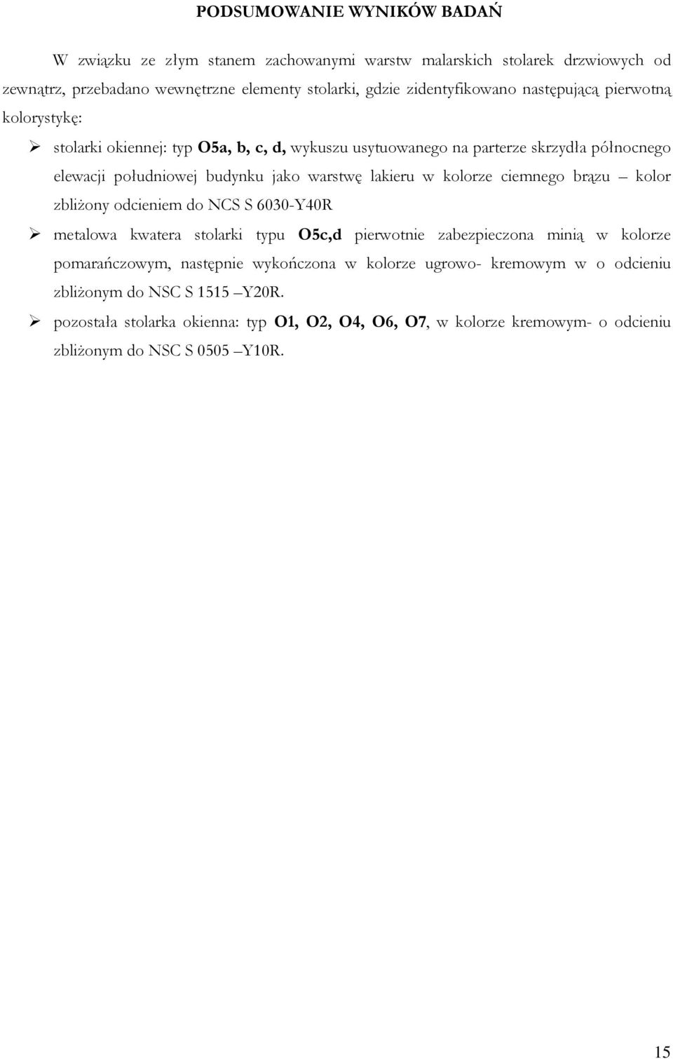 kolorze ciemnego brązu kolor zbliżony odcieniem do NCS S 6030-Y40R metalowa kwatera stolarki typu O5c,d pierwotnie zabezpieczona minią w kolorze pomarańczowym, następnie wykończona