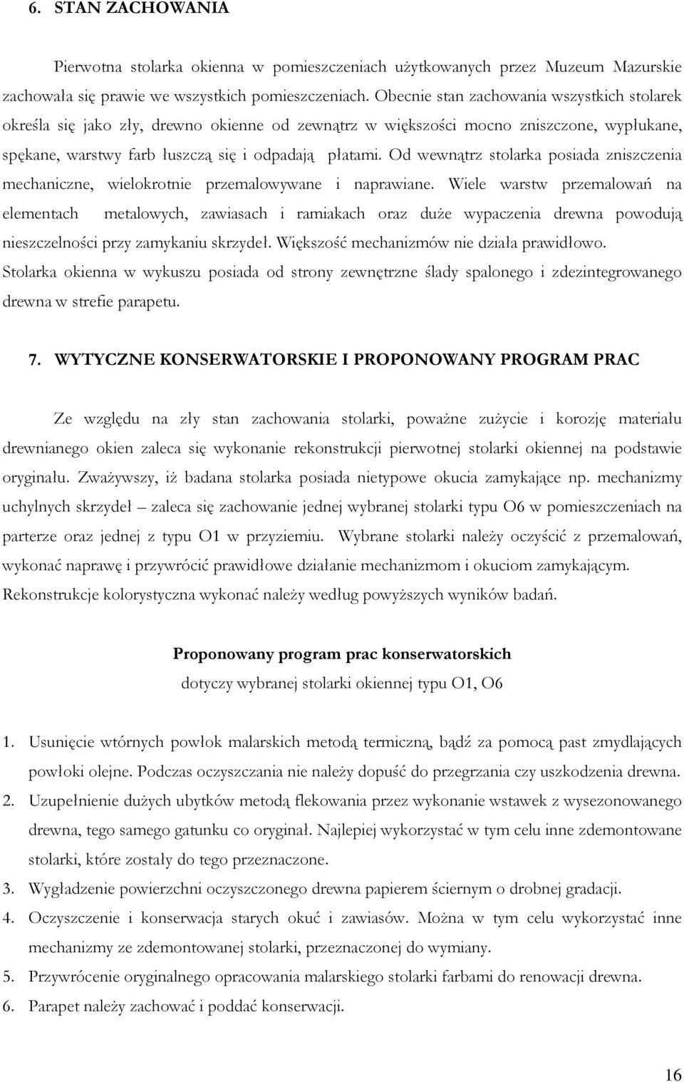 Od wewnątrz stolarka posiada zniszczenia mechaniczne, wielokrotnie przemalowywane i naprawiane.