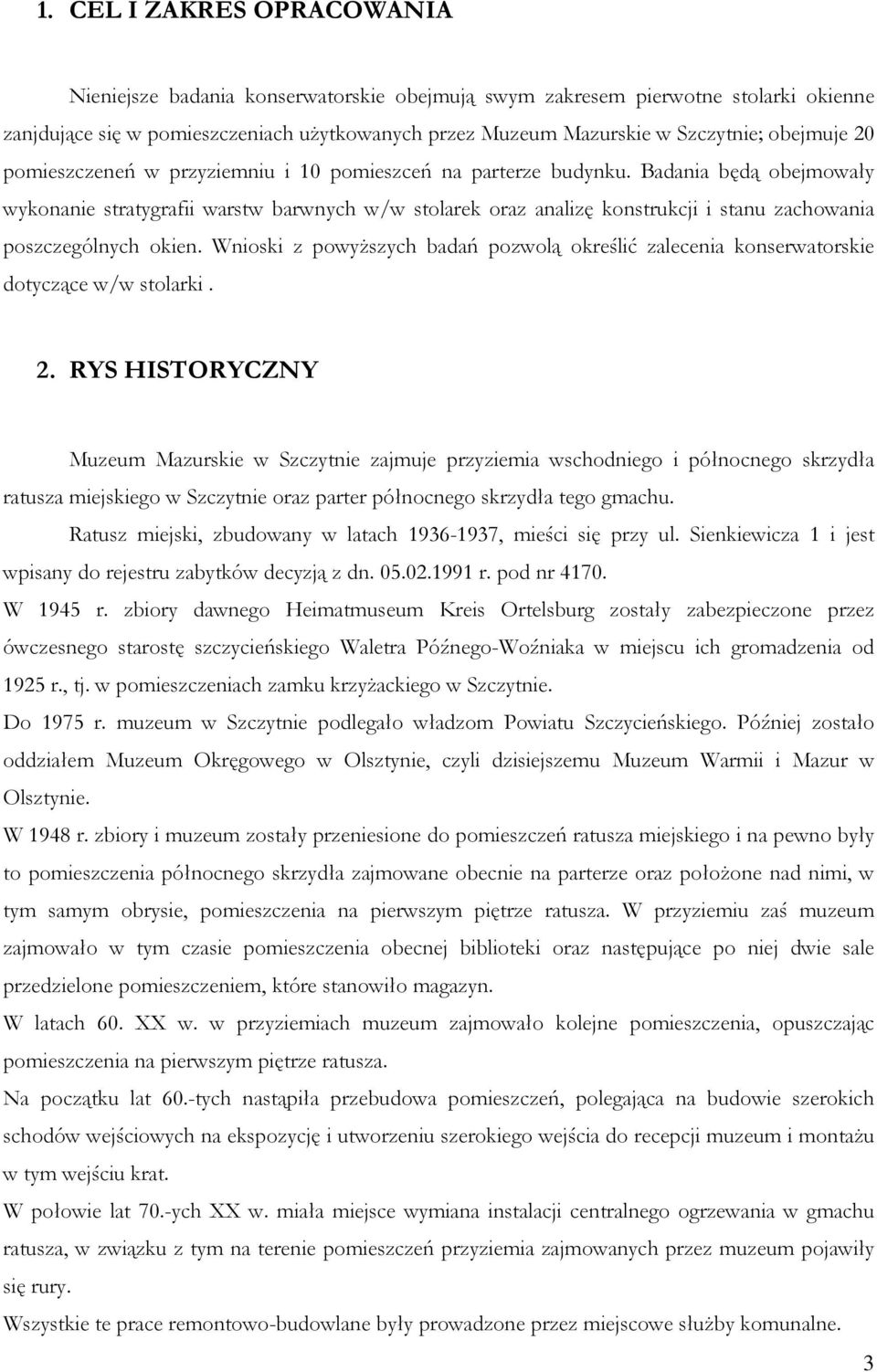 Badania będą obejmowały wykonanie stratygrafii warstw barwnych w/w stolarek oraz analizę konstrukcji i stanu zachowania poszczególnych okien.