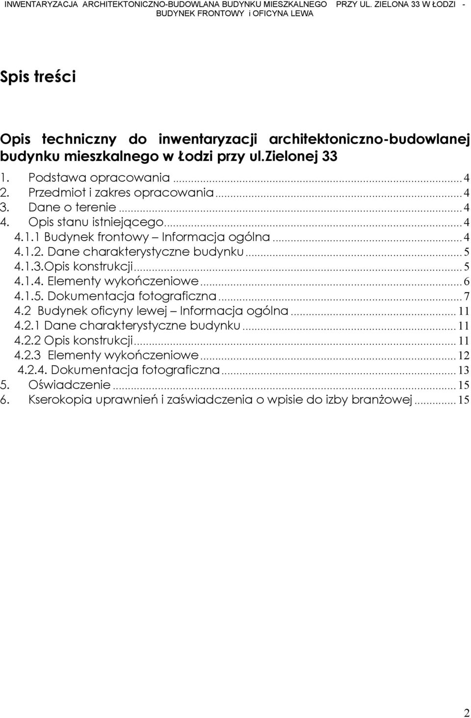 Przedmiot i zakres opracowania...4 3. Dane o terenie...4 4. Opis stanu istniejącego...4 4.1.1 Budynek frontowy Informacja ogólna...4 4.1.2. Dane charakterystyczne budynku...5 4.1.3.Opis konstrukcji.