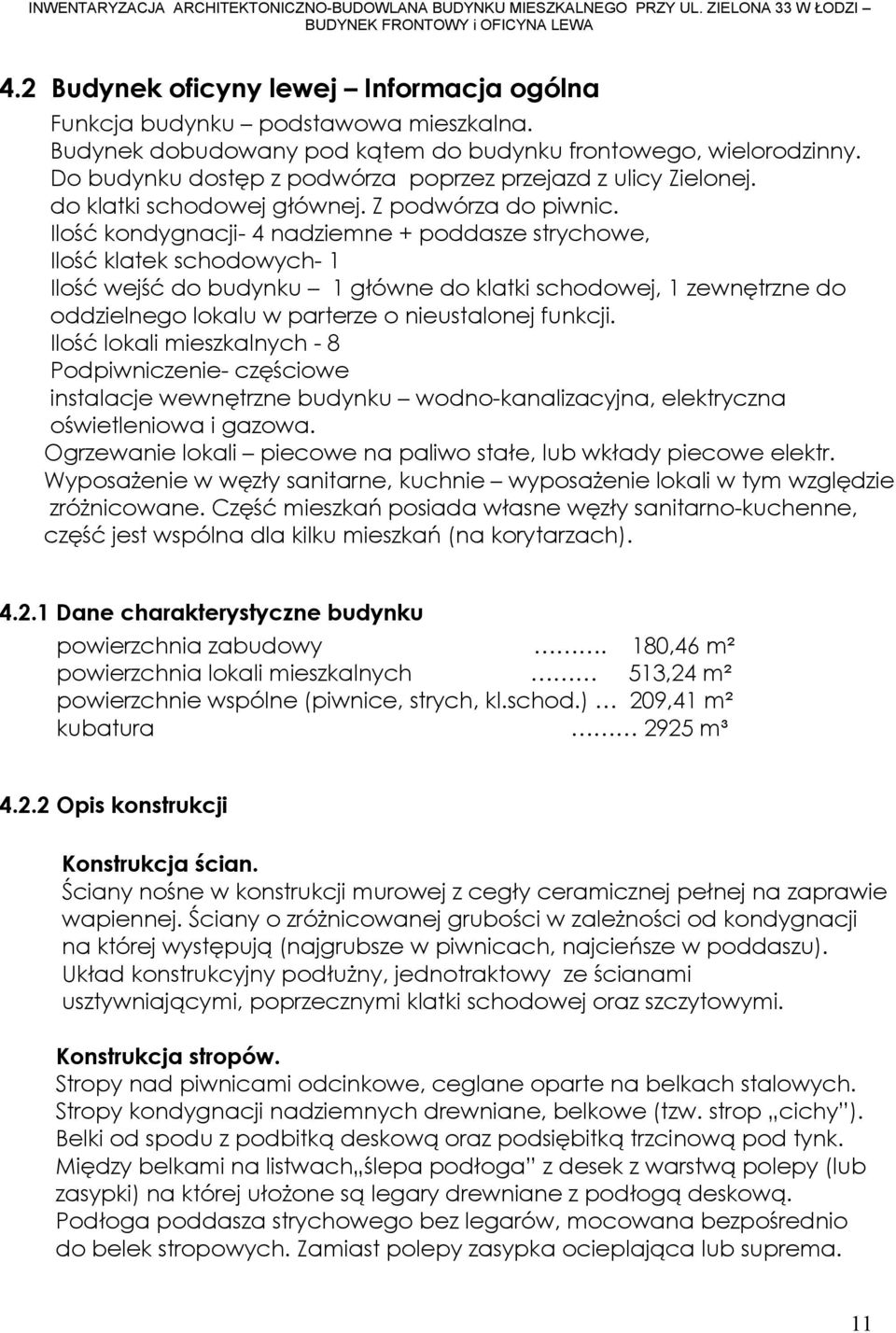 Ilość kondygnacji- 4 nadziemne + poddasze strychowe, Ilość klatek schodowych- 1 Ilość wejść do budynku 1 główne do klatki schodowej, 1 zewnętrzne do oddzielnego lokalu w parterze o nieustalonej