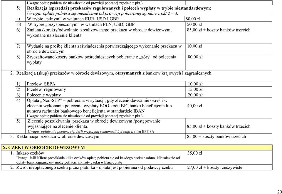 a) W trybie pilnym w walutach EUR, USD I GBP 80,00 zł b) W trybie przyspieszonym w walutach PLN, USD, GBP 50,00 zł 6) Zmiana /korekty/odwołanie zrealizowanego przekazu w obrocie dewizowym, wykonane