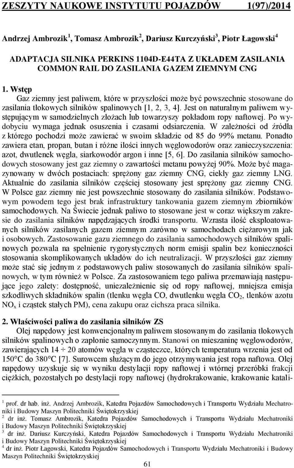 Jest on naturalnym paliwem występującym w samodzielnych złożach lub towarzyszy pokładom ropy naftowej. Po wydobyciu wymaga jednak osuszenia i czasami odsiarczenia.