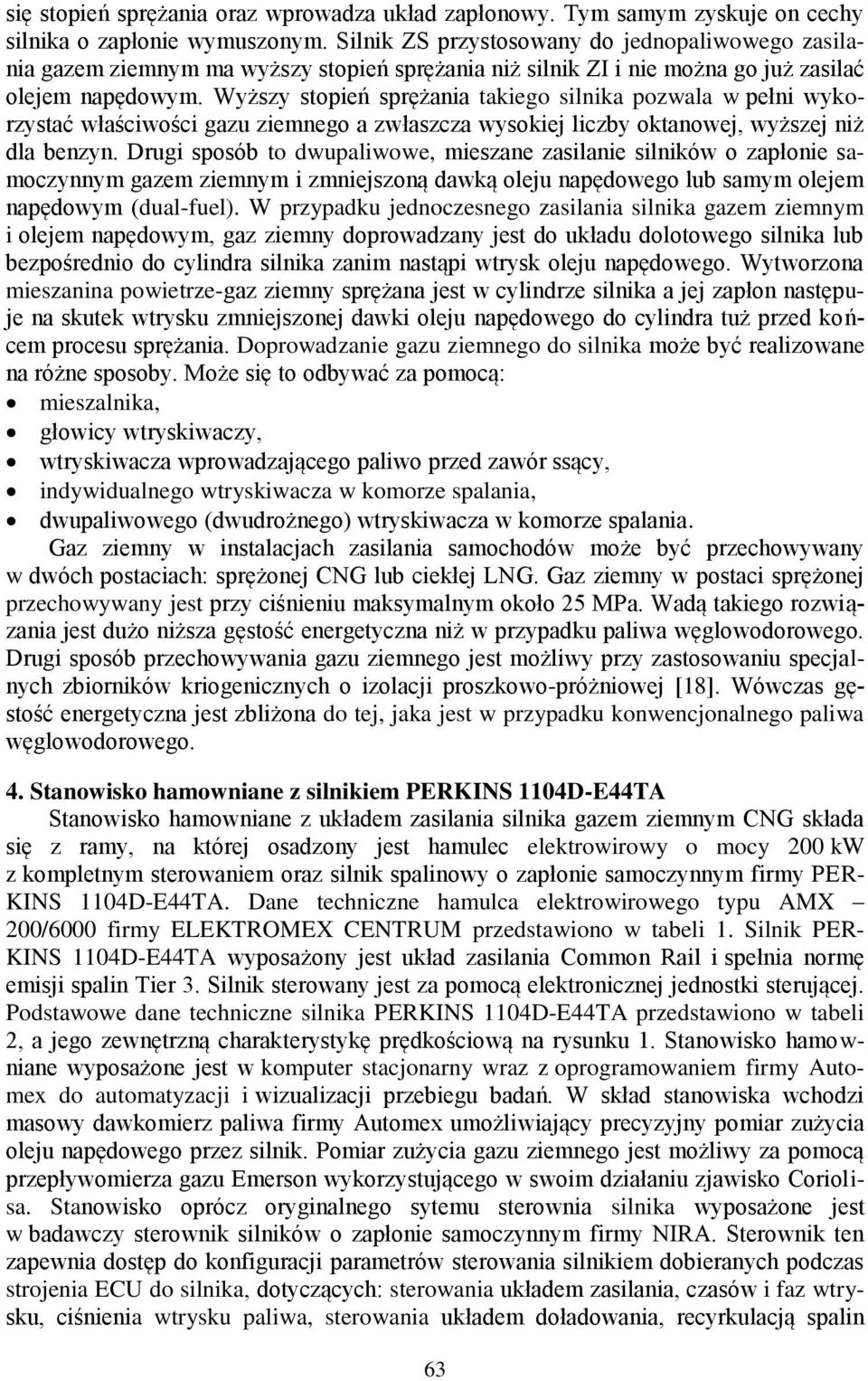 Wyższy stopień sprężania takiego silnika pozwala w pełni wykorzystać właściwości gazu ziemnego a zwłaszcza wysokiej liczby oktanowej, wyższej niż dla benzyn.