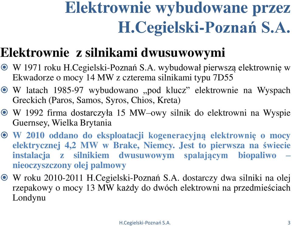 wybudował pierwszą elektrownię w Ekwadorze o mocy 14 MW z czterema silnikami typu 7D55 W latach 1985-97 wybudowano pod klucz elektrownie na Wyspach Greckich (Paros, Samos, Syros, Chios, Kreta) W