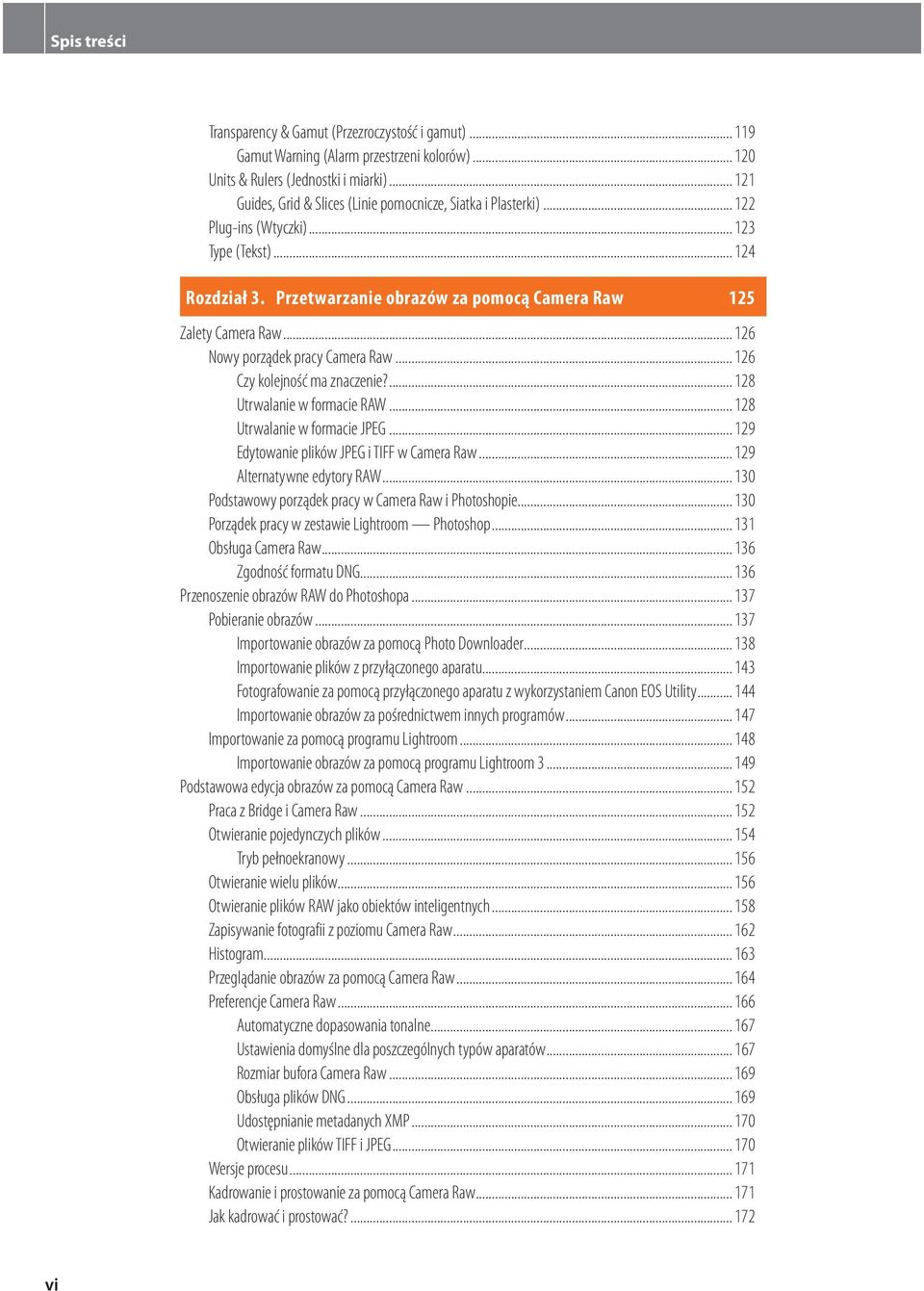 .. 126 Nowy porządek pracy Camera Raw... 126 Czy kolejność ma znaczenie?... 128 Utrwalanie w formacie RAW... 128 Utrwalanie w formacie JPEG... 129 Edytowanie plików JPEG i TIFF w Camera Raw.