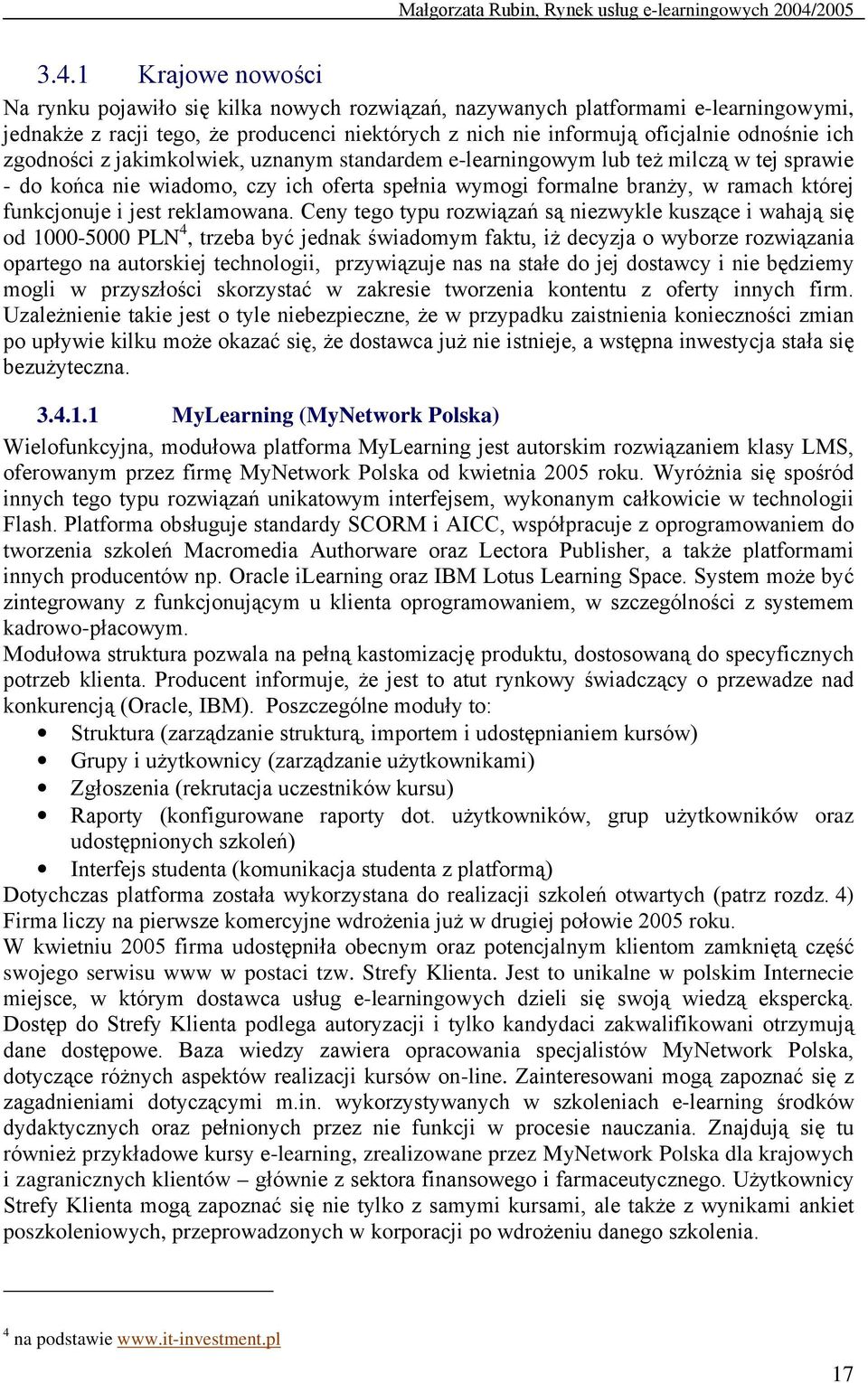 1 Krajowe nowości Na rynku pojawiło się kilka nowych rozwiązań, nazywanych platformami e-learningowymi, jednakże z racji tego, że producenci niektórych z nich nie informują oficjalnie odnośnie ich