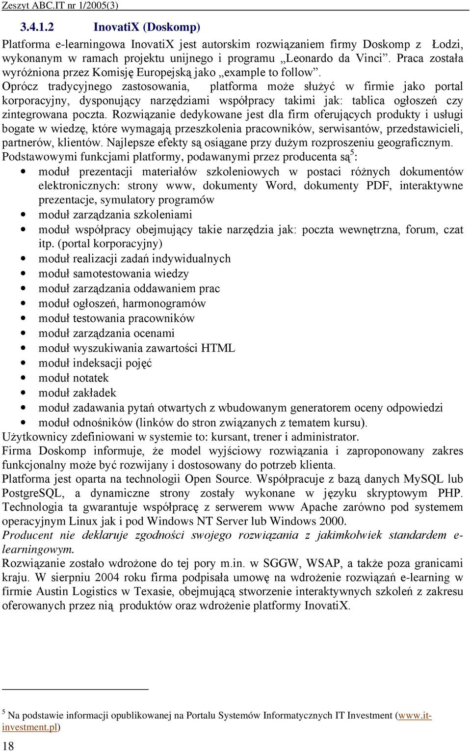 Oprócz tradycyjnego zastosowania, platforma może służyć w firmie jako portal korporacyjny, dysponujący narzędziami współpracy takimi jak: tablica ogłoszeń czy zintegrowana poczta.