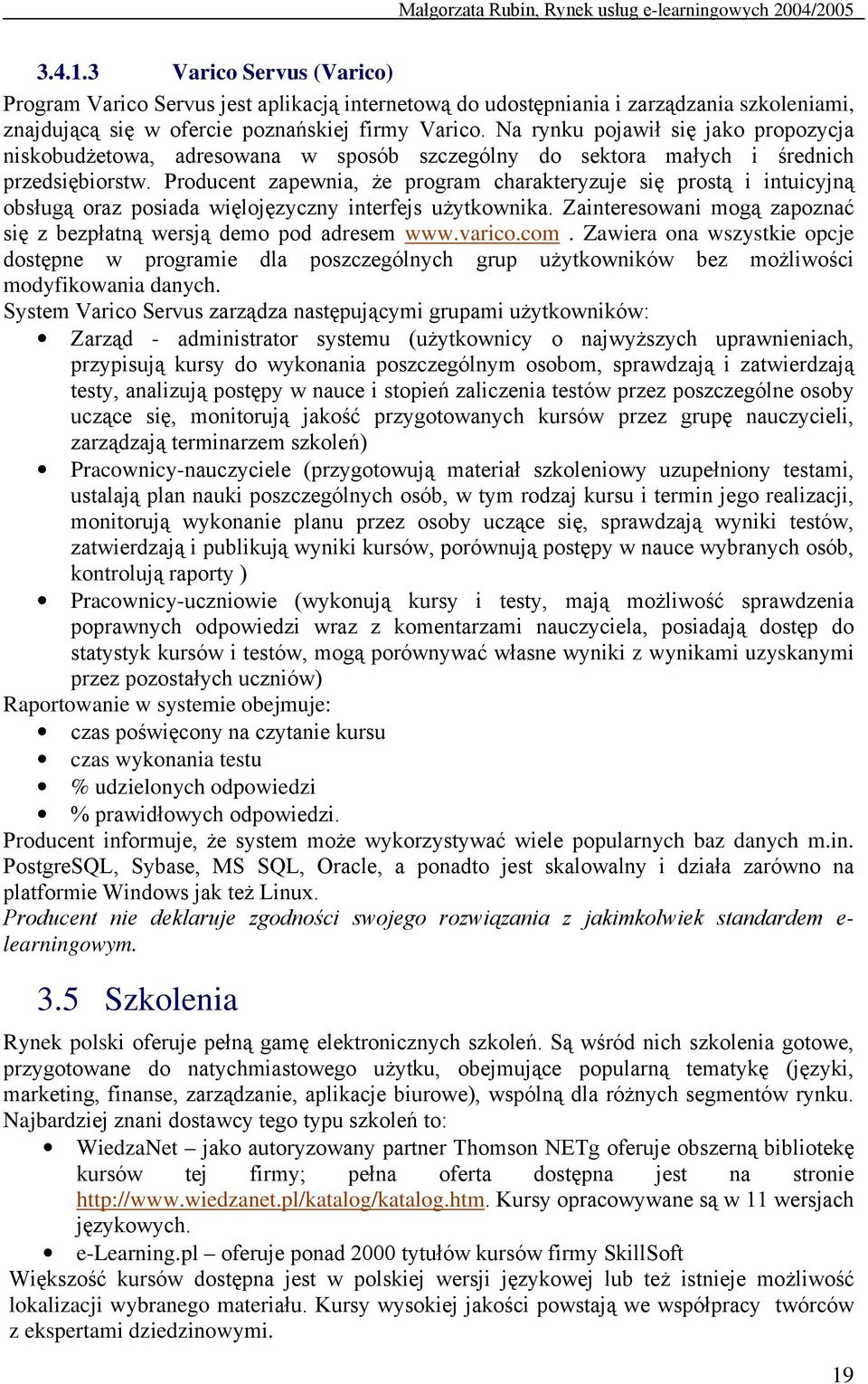 Na rynku pojawił się jako propozycja niskobudżetowa, adresowana w sposób szczególny do sektora małych i średnich przedsiębiorstw.