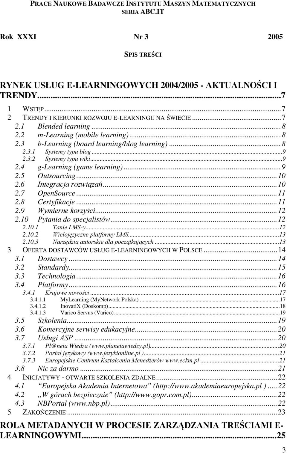 3.2 Systemy typu wiki...9 2.4 g-learning (game learning)...9 2.5 Outsourcing...10 2.6 Integracja rozwiązań...10 2.7 OpenSource...11 2.8 Certyfikacje...11 2.9 Wymierne korzyści...12 2.