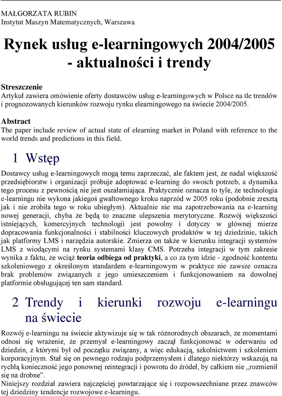 Abstract The paper include review of actual state of elearning market in Poland with reference to the world trends and predictions in this field.