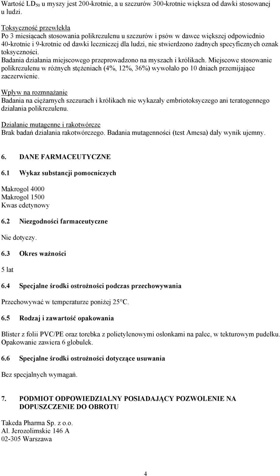 specyficznych oznak toksyczności. Badania działania miejscowego przeprowadzono na myszach i królikach.