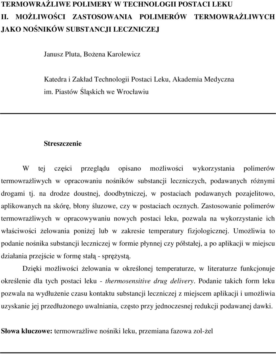 Piastów Śląskich we Wrocławiu Streszczenie W tej części przeglądu opisano moŝliwości wykorzystania polimerów termowraŝliwych w opracowaniu nośników substancji leczniczych, podawanych róŝnymi drogami